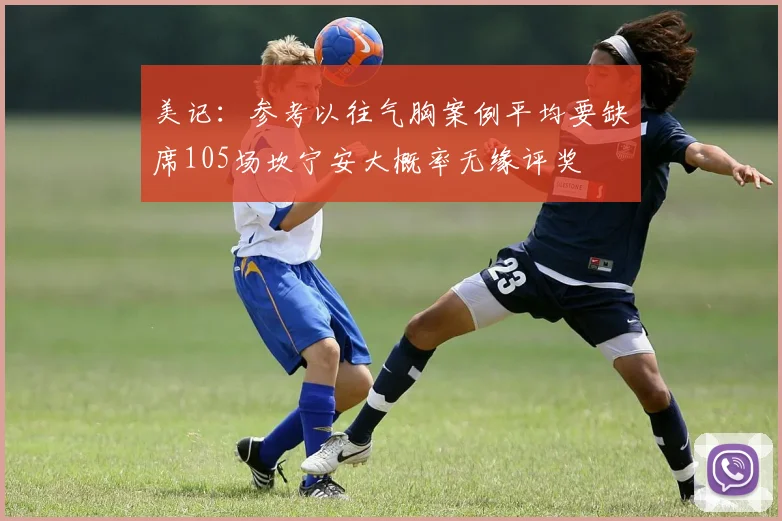 美记：参考以往气胸案例平均要缺席105场坎宁安大概率无缘评奖