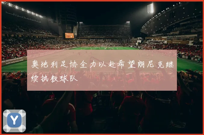 奥地利足协全力以赴希望朗尼克继续执教球队