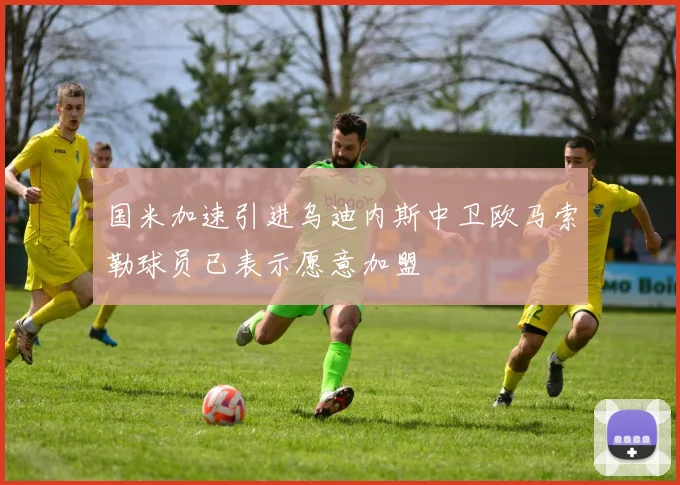国米加速引进乌迪内斯中卫欧马索勒球员已表示愿意加盟